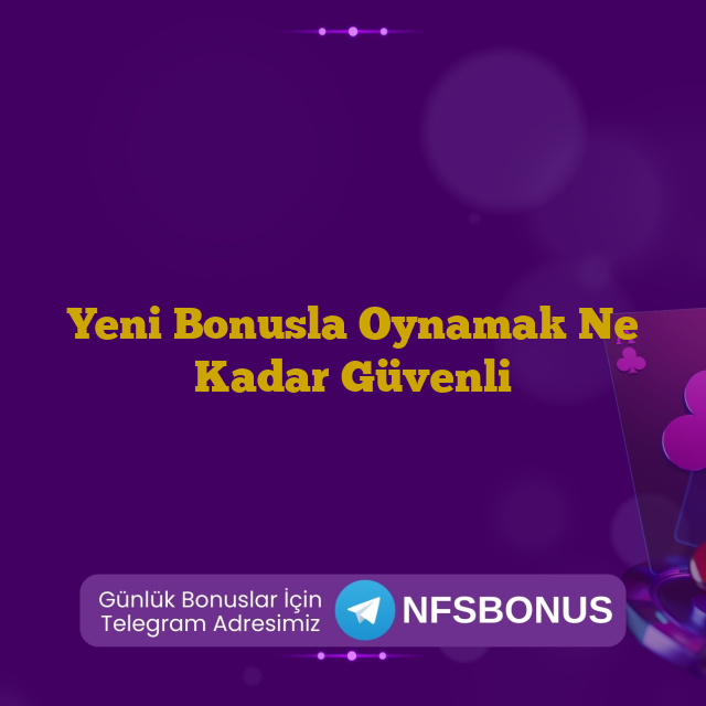 Yeni Bonusla Oynamak Ne Kadar Güvenli